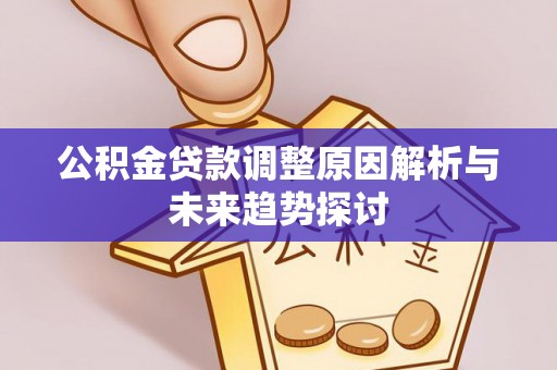 关山公积金贷款调整原因解析与未来趋势探讨