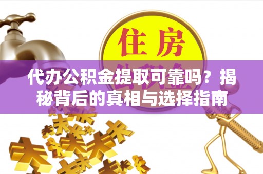 关山代办公积金提取可靠吗？揭秘背后的真相与选择指南