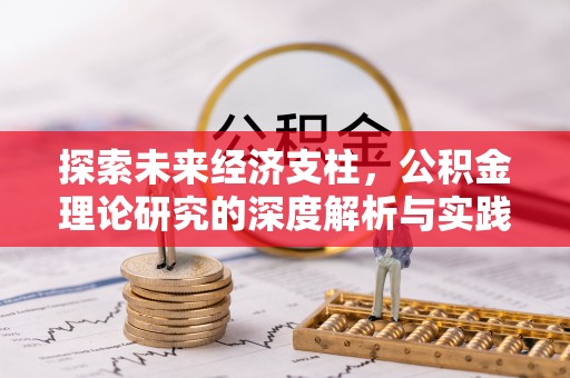 关山探索未来经济支柱，公积金理论研究的深度解析与实践意义