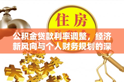 关山公积金贷款利率调整，经济新风向与个人财务规划的深远影响