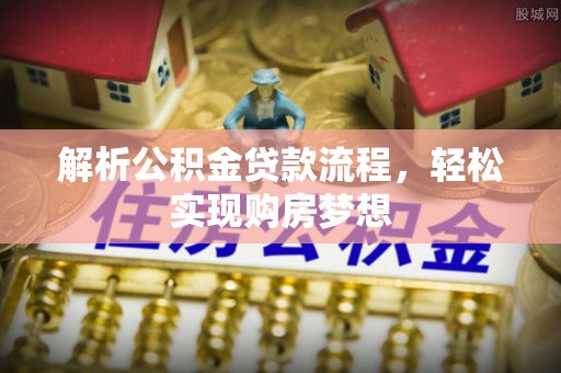 关山解析公积金贷款流程，轻松实现购房梦想