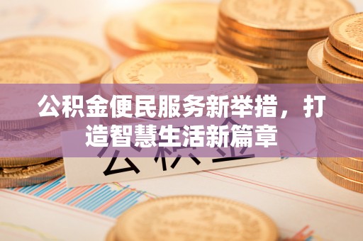 关山公积金便民服务新举措，打造智慧生活新篇章
