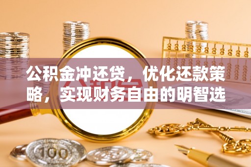 关山公积金冲还贷，优化还款策略，实现财务自由的明智选择
