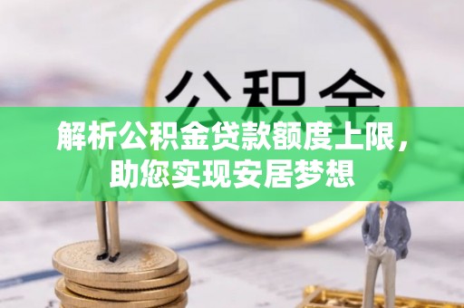 关山解析公积金贷款额度上限，助您实现安居梦想