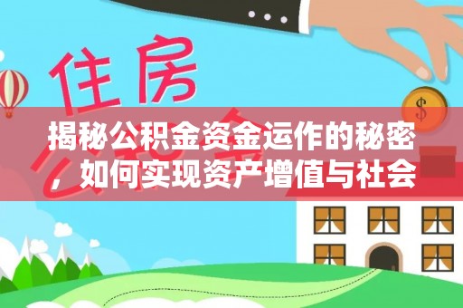 关山揭秘公积金资金运作的秘密，如何实现资产增值与社会福利双赢？