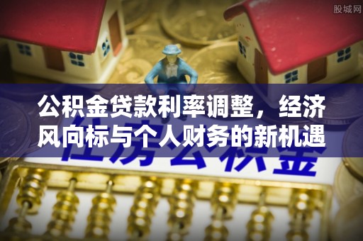 关山公积金贷款利率调整，经济风向标与个人财务的新机遇