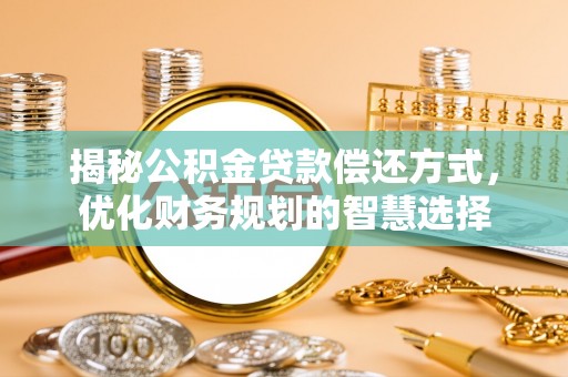 关山揭秘公积金贷款偿还方式，优化财务规划的智慧选择