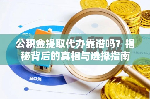 关山公积金提取代办靠谱吗？揭秘背后的真相与选择指南