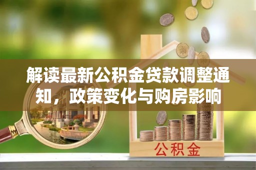 关山解读最新公积金贷款调整通知，政策变化与购房影响