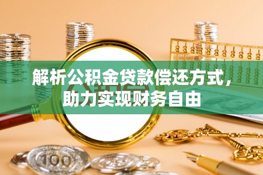 关山解析公积金贷款偿还方式，助力实现财务自由