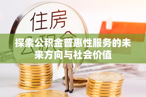 关山探索公积金普惠性服务的未来方向与社会价值