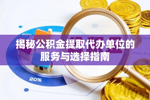 关山揭秘公积金提取代办单位的服务与选择指南