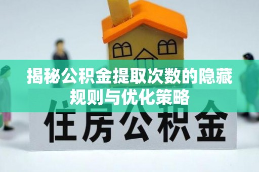 关山揭秘公积金提取次数的隐藏规则与优化策略