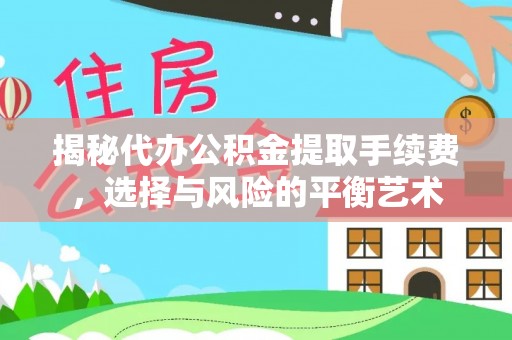 关山揭秘代办公积金提取手续费，选择与风险的平衡艺术