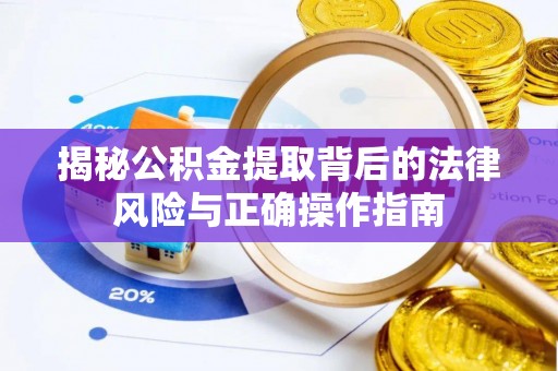 关山揭秘公积金提取背后的法律风险与正确操作指南