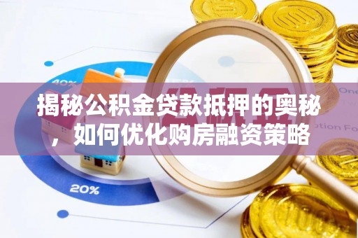 关山揭秘公积金贷款抵押的奥秘，如何优化购房融资策略