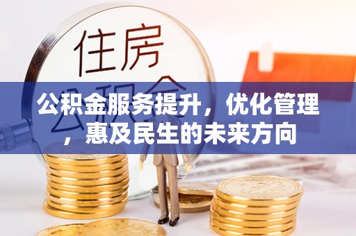 关山公积金服务提升，优化管理，惠及民生的未来方向