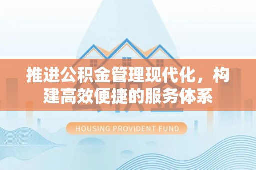 关山推进公积金管理现代化，构建高效便捷的服务体系