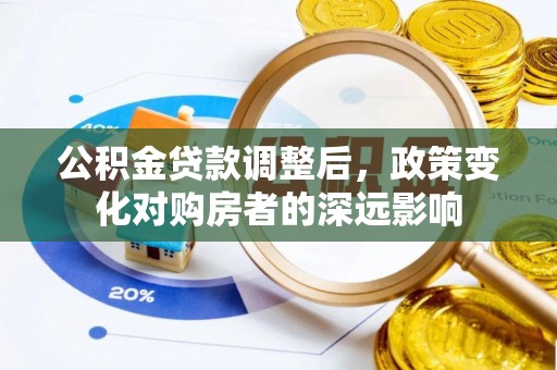 关山公积金贷款调整后，政策变化对购房者的深远影响
