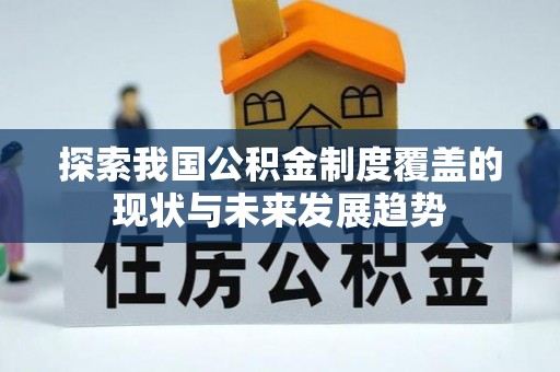 关山探索我国公积金制度覆盖的现状与未来发展趋势