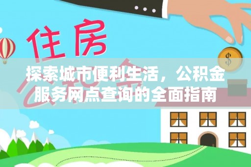 关山探索城市便利生活，公积金服务网点查询的全面指南