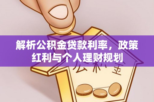 关山解析公积金贷款利率，政策红利与个人理财规划
