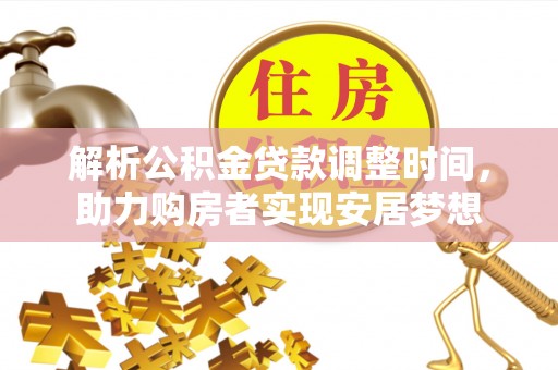关山解析公积金贷款调整时间，助力购房者实现安居梦想
