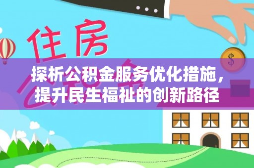 关山探析公积金服务优化措施，提升民生福祉的创新路径
