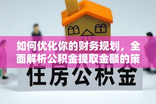 关山如何优化你的财务规划，全面解析公积金提取金额的策略与技巧