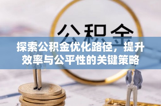 关山探索公积金优化路径，提升效率与公平性的关键策略