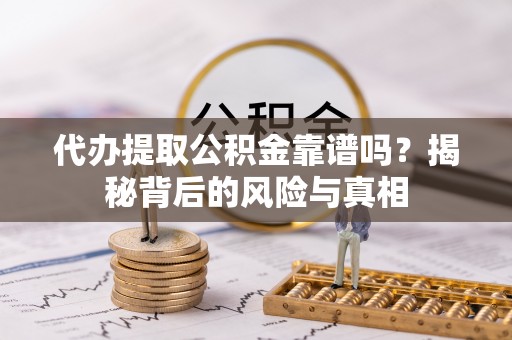 关山代办提取公积金靠谱吗？揭秘背后的风险与真相