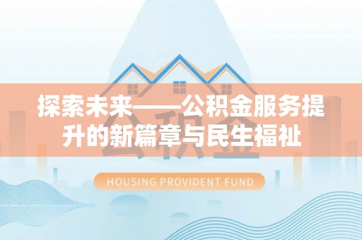 关山探索未来——公积金服务提升的新篇章与民生福祉