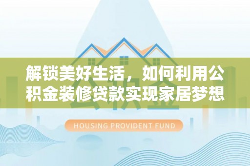 关山解锁美好生活，如何利用公积金装修贷款实现家居梦想