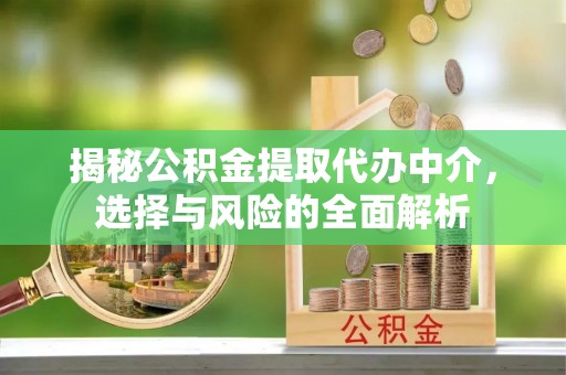 关山揭秘公积金提取代办中介，选择与风险的全面解析