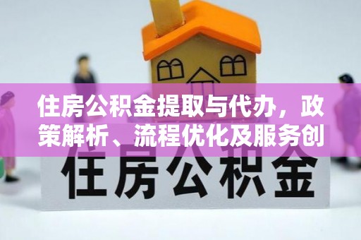 关山住房公积金提取与代办，政策解析、流程优化及服务创新