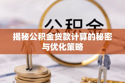 关山揭秘公积金贷款计算的秘密与优化策略