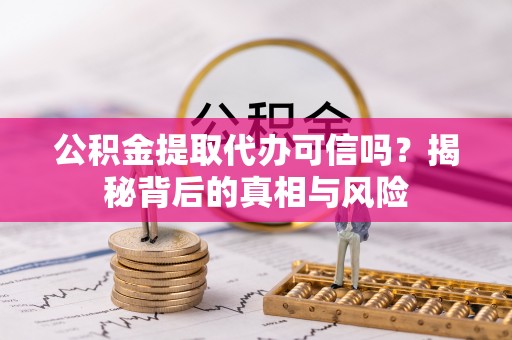 关山公积金提取代办可信吗？揭秘背后的真相与风险