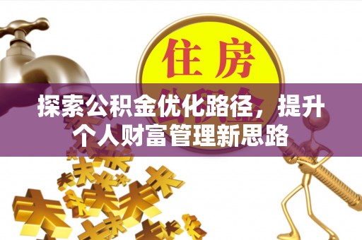 关山探索公积金优化路径，提升个人财富管理新思路