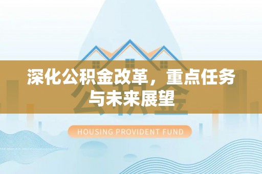 关山深化公积金改革，重点任务与未来展望