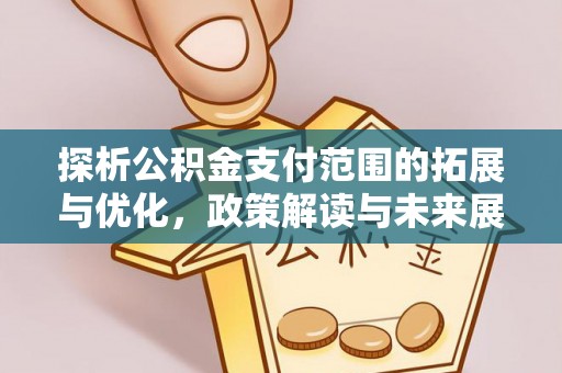 关山探析公积金支付范围的拓展与优化，政策解读与未来展望