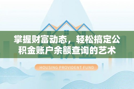 关山掌握财富动态，轻松搞定公积金账户余额查询的艺术