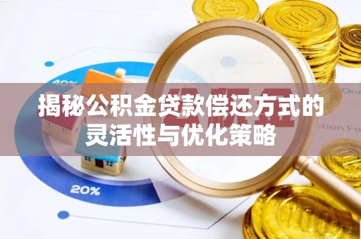 关山揭秘公积金贷款偿还方式的灵活性与优化策略
