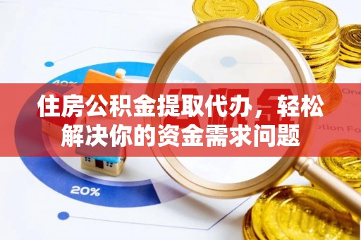 关山住房公积金提取代办，轻松解决你的资金需求问题