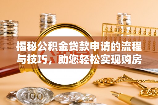 关山揭秘公积金贷款申请的流程与技巧，助您轻松实现购房梦