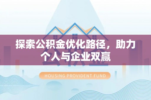 关山探索公积金优化路径，助力个人与企业双赢