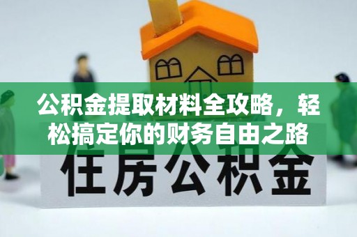 关山公积金提取材料全攻略，轻松搞定你的财务自由之路