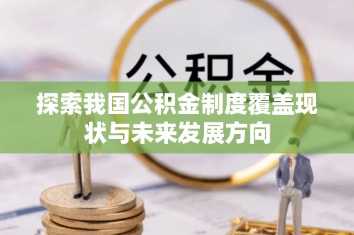 关山探索我国公积金制度覆盖现状与未来发展方向