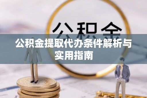 关山公积金提取代办条件解析与实用指南