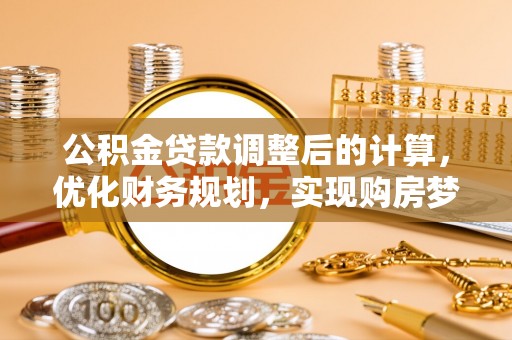 关山公积金贷款调整后的计算，优化财务规划，实现购房梦想