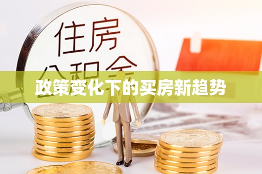 关山政策变化下的买房新趋势